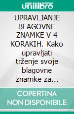 UPRAVLJANJE BLAGOVNE ZNAMKE V 4 KORAKIH. Kako upravljati trženje svoje blagovne znamke za doseganje odlicnih rezultatov. E-book. Formato EPUB ebook di Stefano Calicchio