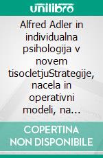 Alfred Adler in individualna psihologija v novem tisocletjuStrategije, nacela in operativni modeli, na katerih temelji misel ustanovitelja individualne psihologije. E-book. Formato EPUB ebook di Stefano Calicchio