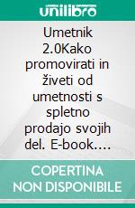 Umetnik 2.0Kako promovirati in živeti od umetnosti s spletno prodajo svojih del. E-book. Formato EPUB ebook di Stefano Calicchio