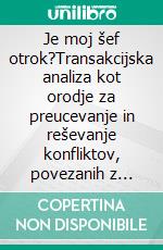 Je moj šef otrok?Transakcijska analiza kot orodje za preucevanje in reševanje konfliktov, povezanih z delom. E-book. Formato EPUB ebook