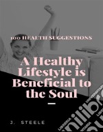 100 Health SuggestionsA Healthy Lifestyle is Beneficial to the Soul. E-book. Formato EPUB ebook