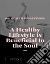 100 Health SuggestionsA Healthy Lifestyle is Beneficial to the Soul. E-book. Formato EPUB ebook