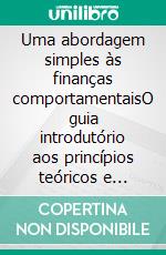 Uma abordagem simples às finanças comportamentaisO guia introdutório aos princípios teóricos e operacionais das finanças comportamentais para melhorar os resultados dos investimentos. E-book. Formato EPUB ebook