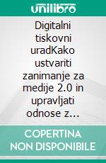 Digitalni tiskovni uradKako ustvariti zanimanje za medije 2.0 in upravljati odnose z javnostmi s pomocjo potenciala spleta. E-book. Formato EPUB ebook di Stefano Calicchio