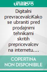 Digitalni prevracevalciKako se ubraniti pred prodajnimi tehnikami skritih prepricevalcev na internetu. E-book. Formato EPUB ebook di Stefano Calicchio