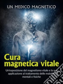 Cura magnetica vitale (Tradotto)Un'esposizione del magnetismo vitale e la sua applicazione al trattamento delle malattie mentali e fisiche. E-book. Formato EPUB ebook di Un Medico Magnetico