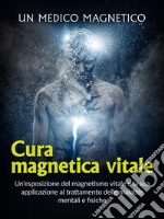 Cura magnetica vitale (Tradotto)Un&apos;esposizione del magnetismo vitale e la sua applicazione al trattamento delle malattie mentali e fisiche. E-book. Formato EPUB