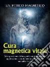 Cura magnetica vitale (Tradotto)Un'esposizione del magnetismo vitale e la sua applicazione al trattamento delle malattie mentali e fisiche. E-book. Formato EPUB ebook di Un Medico Magnetico