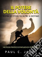 Il Potere della Volontà - Sopra se stessi, gli altri, il destino (Tradotto)Metodo pratico d’influenza personale. E-book. Formato EPUB ebook