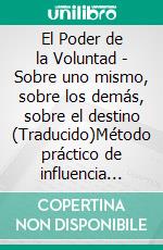 El Poder de la Voluntad - Sobre uno mismo, sobre los demás, sobre el destino (Traducido)Método práctico de influencia personal. E-book. Formato EPUB ebook di Paul C. Jagot