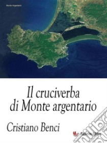 Il cruciverba di Monte Argentario. E-book. Formato EPUB ebook di Cristiano Benci