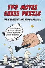 Two Moves Chess Puzzle for Intermediate and Advanced PlayersThe Right Way to Learn Chess Without Chess Teacher. E-book. Formato EPUB ebook