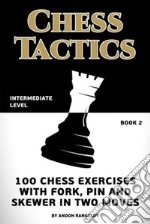 Chess Tactics100 Chess Exercises with Fork, Pin and Skewer in Two Moves. E-book. Formato EPUB ebook