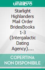 Starlight Highlanders Mail Order BridesBooks 1-3 (Intergalactic Dating Agency). E-book. Formato EPUB ebook