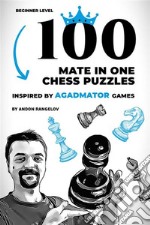 100 Mate in One Chess Puzzles, Inspired by Agadmator GamesBeginner Level. E-book. Formato EPUB ebook