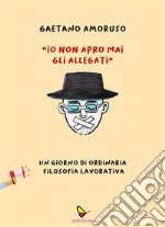 Io non apro mai gli allegatiUn giorno di ordinaria filosofia lavorativa. E-book. Formato EPUB ebook