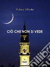 Ciò che non si vede. E-book. Formato EPUB ebook di Michele Di Paola