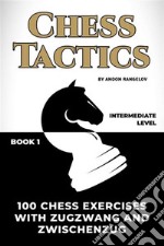 100 Chess Exercises with Zugzwang and ZwischenzugChess Tactics. E-book. Formato EPUB ebook