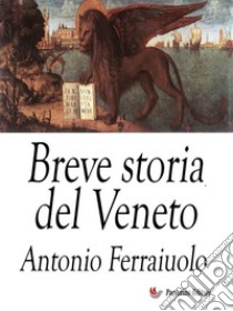 Breve storia del Veneto. E-book. Formato EPUB ebook di Antonio Ferraiuolo