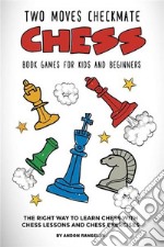 Two Moves Checkmate Chess Book Games for Kids and BeginnersThe Right Way to Learn Chess With Chess Lessons and Chess Exercises. E-book. Formato EPUB ebook