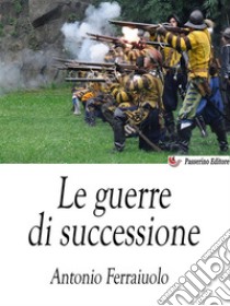 Le guerre di successione. E-book. Formato EPUB ebook di Antonio Ferraiuolo