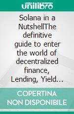 Solana in a NutshellThe definitive guide to enter the world of decentralized finance, Lending, Yield Farming, Dapps and master it completely. E-book. Formato EPUB ebook