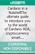 Cardano in a NutshellThe ultimate guide to introduce you to the world of Cardano ADA, cryptocurrency smart contracts and to master it completely. E-book. Formato EPUB ebook