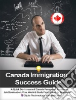 Canada Immigration Success GuideA Quick Do-it-yourself Canada Permanent Residence, Job Domination, Visa, Work &amp; Study Permit Step by Step Guide. E-book. Formato EPUB