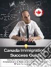 Canada Immigration Success GuideA Quick Do-it-yourself Canada Permanent Residence, Job Domination, Visa, Work & Study Permit Step by Step Guide. E-book. Formato EPUB ebook di Ojula Technology Innovations