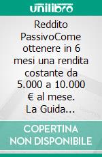 Reddito PassivoCome ottenere in 6 mesi una rendita costante da 5.000 a 10.000 € al mese.  La Guida completa per la libertà finanziaria.. E-book. Formato EPUB ebook