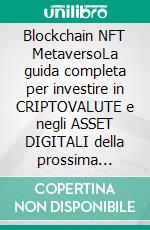 Blockchain NFT MetaversoLa guida completa per investire in CRIPTOVALUTE e negli ASSET DIGITALI della prossima RIVOLUZIONE TECNOLOGICA. E-book. Formato EPUB ebook di MARNATI ANDREA