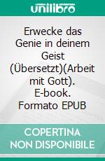 Erwecke das Genie in deinem Geist (Übersetzt)(Arbeit mit Gott). E-book. Formato EPUB