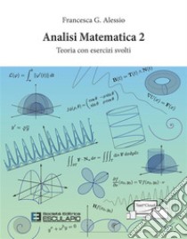 Analisi Matematica 2. Teoria con esercizi svolti. E-book. Formato PDF ebook di Francesca G. Alessio