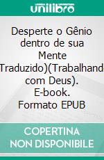 Desperte o Gênio dentro de sua Mente (Traduzido)(Trabalhando com Deus). E-book. Formato EPUB ebook