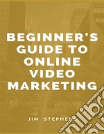 Beginner&apos;s Guide to Online Video Marketing. E-book. Formato EPUB ebook