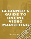 Beginner&apos;s Guide to Online Video Marketing. E-book. Formato EPUB ebook