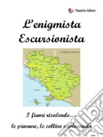 L&apos;enigmista escursionistaI fiumi risalendo…. le pianure, le colline esplorando. E-book. Formato EPUB