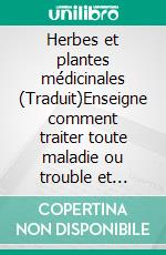 Herbes et plantes médicinales (Traduit)Enseigne comment traiter toute maladie ou trouble et comment préparer les médicaments dans la famille. E-book. Formato EPUB ebook di Aberto Fidi