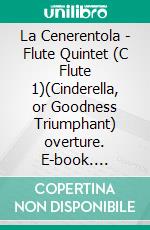 La Cenerentola - Flute Quintet (C Flute 1)(Cinderella, or Goodness Triumphant) overture. E-book. Formato PDF