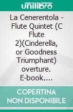 La Cenerentola - Flute Quintet (C Flute 2)(Cinderella, or Goodness Triumphant) overture. E-book. Formato PDF