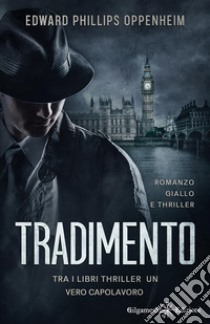 Tradimento: tra i libri thriller un vero capolavoroRomanzo giallo e thriller. E-book. Formato EPUB ebook di Edward Phillips Oppenheim