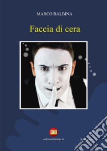 Faccia da cera. E-book. Formato EPUB ebook di Marco Balbina