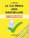 La tua prima asta immobiliareLe regole per diventare un esperto partendo da zero. E-book. Formato EPUB ebook