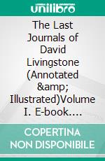 The Last Journals of David Livingstone (Annotated & Illustrated)Volume I. E-book. Formato EPUB ebook di Horace Waller