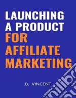 Launching a Product for Affiliate Marketing. E-book. Formato EPUB ebook