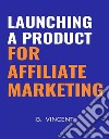 Launching a Product for Affiliate Marketing. E-book. Formato EPUB ebook