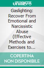 Gaslighting: Recover From Emotional and Narcissistic Abuse (Effective Methods and Exercises to Recognize Manipulative). E-book. Formato EPUB ebook