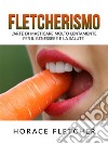 Fletcherismo (Tradotto)L’Arte di masticare molto lentamente  per il Benessere e la Salute. E-book. Formato EPUB ebook