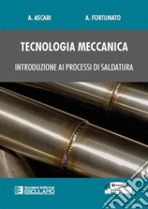 Tecnologia Meccanica. Introduzione ai processi di saldatura. E-book. Formato PDF ebook di Alessandro Ascari