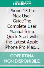 iPhone 13 Pro Max User GuideThe Complete User Manual for a Quick Start with the Latest Apple iPhone Pro Max Series Including Hacks for iOS 15, Tips & Tricks to Aid Your Swift Understanding. E-book. Formato EPUB ebook di Peterside Henderson